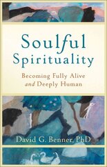 Soulful Spirituality - Becoming Fully Alive and Deeply Human: Becoming Fully Alive and Deeply Human цена и информация | Самоучители | kaup24.ee