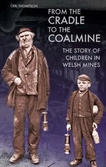 From the Cradle to the Coalmine: The Story of Children in Welsh Mines цена и информация | Исторические книги | kaup24.ee