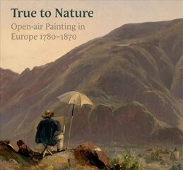 True to Nature: Open-Air Painting in Europe 1780-1870 hind ja info | Kunstiraamatud | kaup24.ee