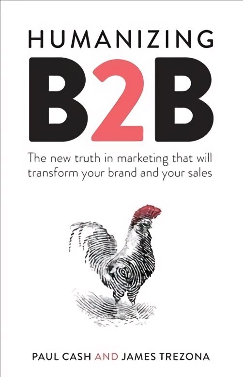 Humanizing B2B: The new truth in marketing that will transform your brand and your sales hind ja info | Majandusalased raamatud | kaup24.ee