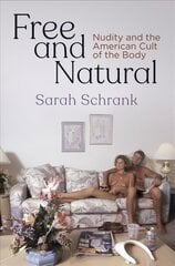 Free and Natural: Nudity and the American Cult of the Body цена и информация | Исторические книги | kaup24.ee