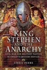 King Stephen and the Anarchy: Civil War and Military Tactics in Twelfth-Century Britain hind ja info | Ajalooraamatud | kaup24.ee