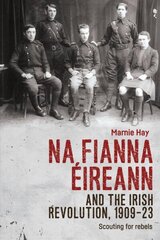 Na Fianna EIreann and the Irish Revolution, 1909-23: Scouting for Rebels цена и информация | Книги по социальным наукам | kaup24.ee
