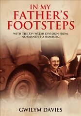 In My Father's Footsteps: With the 53rd Welsh Division from Normandy to Hamburg цена и информация | Биографии, автобиогафии, мемуары | kaup24.ee