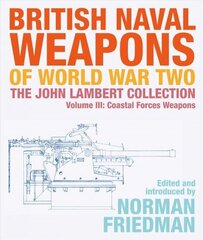 British Naval Weapons of World War Two: The John Lambert Collection, Volume III - Coastal Forces Weapons hind ja info | Ajalooraamatud | kaup24.ee
