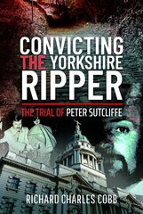 Convicting the Yorkshire Ripper: The Trial of Peter Sutcliffe hind ja info | Elulooraamatud, biograafiad, memuaarid | kaup24.ee