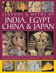 Legends & Myths of India, Egypt, China & Japan: The Mythology of the East: The Fabulous Stories of the Heroes, Gods and Warriors of Ancient Egypt and Asia цена и информация | Исторические книги | kaup24.ee