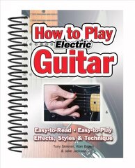 How To Play Electric Guitar: Easy to Read, Easy to Play; Effects, Styles & Technique New edition hind ja info | Kunstiraamatud | kaup24.ee