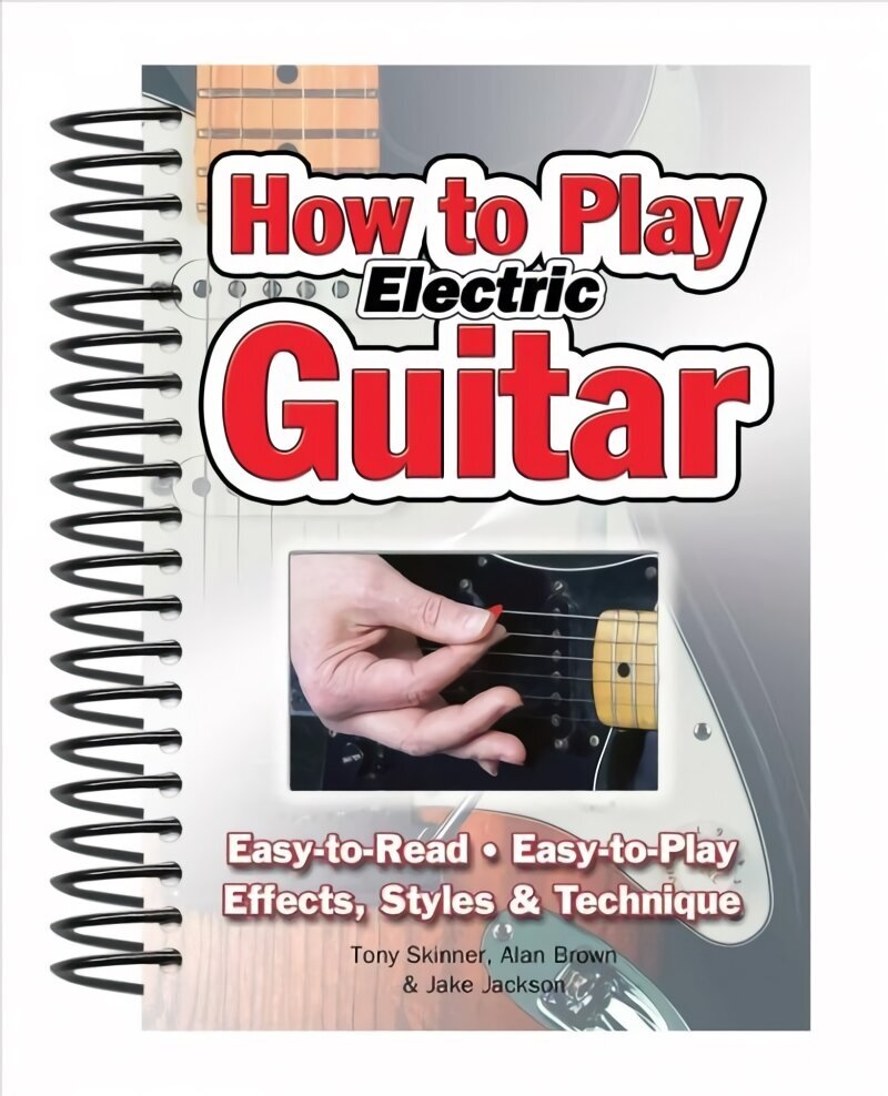 How To Play Electric Guitar: Easy to Read, Easy to Play; Effects, Styles & Technique New edition цена и информация | Kunstiraamatud | kaup24.ee