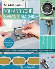 You and Your Sewing Machine: A Sewist's Guide to Troubleshooting, Maintenance, Tips & Techniques цена и информация | Книги о питании и здоровом образе жизни | kaup24.ee