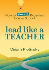 Lead Like a Teacher: How to Elevate Expertise in Your School цена и информация | Книги по социальным наукам | kaup24.ee