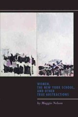 Women, the New York School, and Other True Abstractions цена и информация | Исторические книги | kaup24.ee