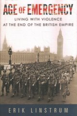 Age of Emergency: Living with Violence at the End of the British Empire hind ja info | Ajalooraamatud | kaup24.ee