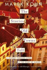 Stories Old Towns Tell: A Journey through Cities at the Heart of Europe цена и информация | Исторические книги | kaup24.ee