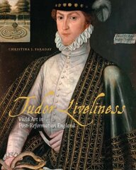 Tudor Liveliness: Vivid Art in Post-Reformation England цена и информация | Книги об искусстве | kaup24.ee