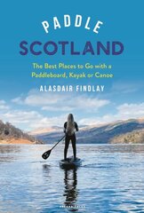 Paddle Scotland: The Best Places to Go with a Paddleboard, Kayak or Canoe цена и информация | Книги о питании и здоровом образе жизни | kaup24.ee