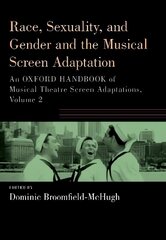 Race, Sexuality, and Gender and the Musical Screen Adaptation: An Oxford Handbook of Musical Theatre Screen Adaptations, Volume 2 цена и информация | Книги об искусстве | kaup24.ee