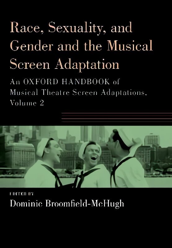 Race, Sexuality, and Gender and the Musical Screen Adaptation: An Oxford Handbook of Musical Theatre Screen Adaptations, Volume 2 цена и информация | Kunstiraamatud | kaup24.ee