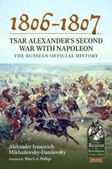 1806-1807 - Tsar Alexander's Second War with Napoleon: The Russian Official History цена и информация | Исторические книги | kaup24.ee