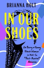 In Our Shoes: On Being a Young Black Woman in Not So 'Post-Racial America цена и информация | Биографии, автобиогафии, мемуары | kaup24.ee