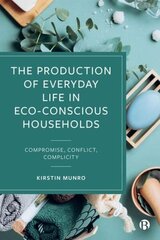 Production of Everyday Life in Eco-Conscious Households: Compromise, Conflict, Complicity hind ja info | Majandusalased raamatud | kaup24.ee