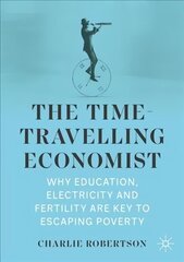 Time-Travelling Economist: Why Education, Electricity and Fertility Are Key to Escaping Poverty 1st ed. 2022 цена и информация | Книги по экономике | kaup24.ee