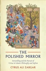 Polished Mirror: Storytelling and the Pursuit of Virtue in Islamic Philosophy and Sufism цена и информация | Духовная литература | kaup24.ee