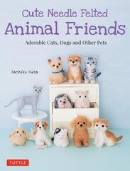 Cute Needle Felted Animal Friends: Adorable Cats, Dogs and Other Pets цена и информация | Книги о питании и здоровом образе жизни | kaup24.ee