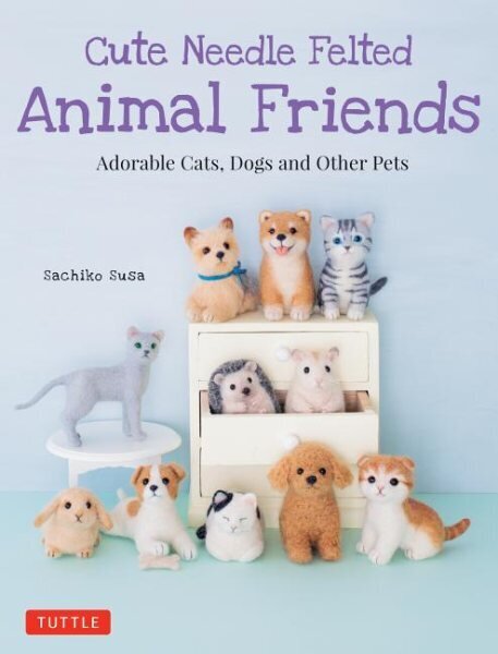 Cute Needle Felted Animal Friends: Adorable Cats, Dogs and Other Pets hind ja info | Tervislik eluviis ja toitumine | kaup24.ee