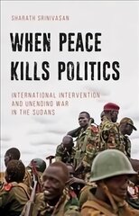 When Peace Kills Politics: International Intervention and Unending Wars in the Sudans цена и информация | Энциклопедии, справочники | kaup24.ee