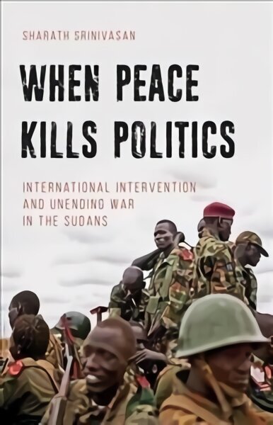 When Peace Kills Politics: International Intervention and Unending Wars in the Sudans цена и информация | Entsüklopeediad, teatmeteosed | kaup24.ee