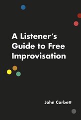 Listener's Guide to Free Improvisation hind ja info | Kunstiraamatud | kaup24.ee