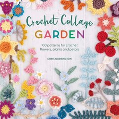 Crochet Collage Garden: 100 patterns for crochet flowers, plants and petals hind ja info | Tervislik eluviis ja toitumine | kaup24.ee