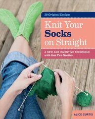 Knit Your Socks on Straight: a New and Inventive Technique with Just Two Needles цена и информация | Книги о питании и здоровом образе жизни | kaup24.ee