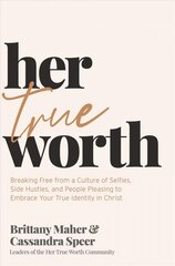 Her True Worth: Breaking Free from a Culture of Selfies, Side Hustles, and People Pleasing to Embrace Your True Identity in Christ цена и информация | Духовная литература | kaup24.ee