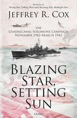 Blazing Star, Setting Sun: The Guadalcanal-Solomons Campaign November 1942-March 1943 цена и информация | Исторические книги | kaup24.ee