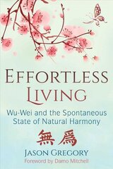 Effortless Living: Wu-Wei and the Spontaneous State of Natural Harmony hind ja info | Eneseabiraamatud | kaup24.ee