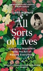 All Sorts of Lives: Katherine Mansfield and the art of risking everything hind ja info | Elulooraamatud, biograafiad, memuaarid | kaup24.ee