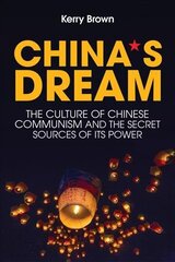 China`s Dream, The Culture of Chinese Communism and the Secret Sources of its Power: The Culture of Chinese Communism and the Secret Sources of its Power цена и информация | Книги по социальным наукам | kaup24.ee