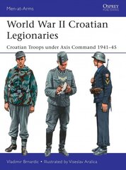World War II Croatian Legionaries: Croatian Troops under Axis Command 1941-45 цена и информация | Исторические книги | kaup24.ee
