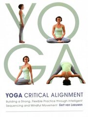 Yoga: Critical Alignment: Building a Strong, Flexible Practice through Intelligent Sequencing and Mindful Movement hind ja info | Eneseabiraamatud | kaup24.ee