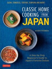 Classic Home Cooking from Japan: A Step-by-Step Beginner's Guide to Japan's Favorite Dishes: Sushi, Tonkatsu, Teriyaki, Tempura and More! hind ja info | Retseptiraamatud | kaup24.ee