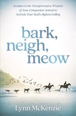 Bark, Neigh, Meow: Awaken to the Transformative Wisdom of Your Companion Animal to Activate Your Soul's Highest Calling hind ja info | Eneseabiraamatud | kaup24.ee