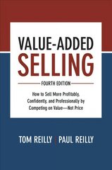 Value-Added Selling, Fourth Edition: How to Sell More Profitably, Confidently, and Professionally by Competing on Value-Not Price 4th edition цена и информация | Книги по экономике | kaup24.ee