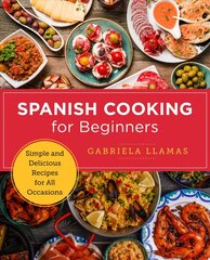 Spanish Cooking for Beginners: Simple and Delicious Recipes for All Occasions hind ja info | Retseptiraamatud | kaup24.ee