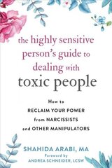 Highly Sensitive Person's Guide to Dealing with Toxic People: How to Reclaim Your Power from Narcissists and Other Manipulators цена и информация | Самоучители | kaup24.ee