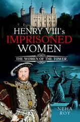 Henry VIII's Imprisoned Women: The Women of the Tower цена и информация | Исторические книги | kaup24.ee