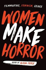 Women Make Horror: Filmmaking, Feminism, Genre цена и информация | Книги об искусстве | kaup24.ee