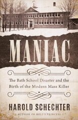 Maniac: The Bath School Disaster and the Birth of the Modern Mass Killer цена и информация | Биографии, автобиогафии, мемуары | kaup24.ee