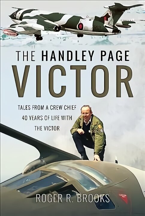 Handley Page Victor: Tales from a Crew Chief - 40 Years of Life with the Victor цена и информация | Ühiskonnateemalised raamatud | kaup24.ee